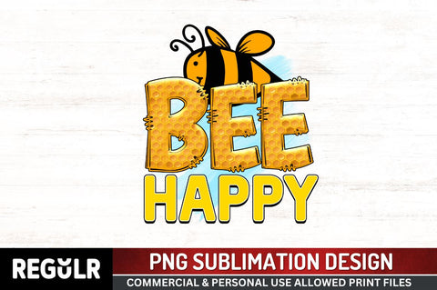 Bee happy Sublimation PNG, Bee Sublimation Design Sublimation Regulrcrative 
