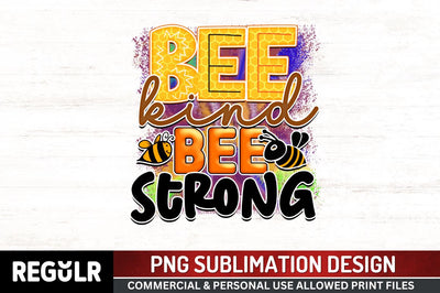 Bee kind bee strong Sublimation PNG, Bee Sublimation Design Sublimation Regulrcrative 