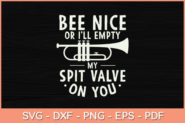 Bee Nice Or I'll Empty My Spit Valve On You Svg Cutting File SVG artprintfile 