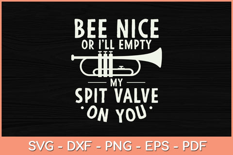 Bee Nice Or I'll Empty My Spit Valve On You Svg Cutting File SVG artprintfile 