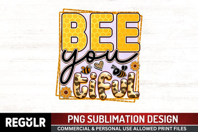 Bee you tiful Sublimation PNG, Bee Sublimation Design Sublimation Regulrcrative 