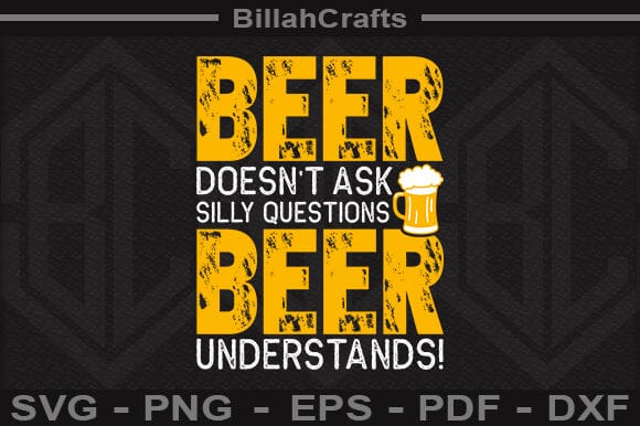 Beer Doesn't Ask Silly Questions... Beer Understands! SVG File SVG BillahCrafts 