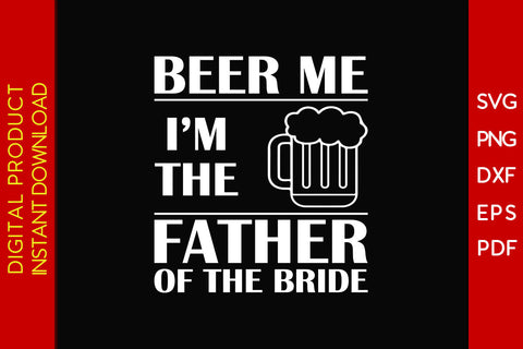 Beer Me I'm The Father Of The Bride SVG PNG PDF Cut File SVG Creativedesigntee 