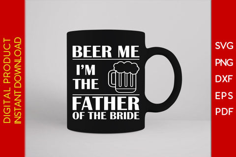 Beer Me I'm The Father Of The Bride SVG PNG PDF Cut File SVG Creativedesigntee 