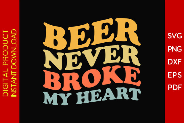 Beer Never Broke My Heart Beer SVG PNG PDF Cut File SVG Creativedesigntee 