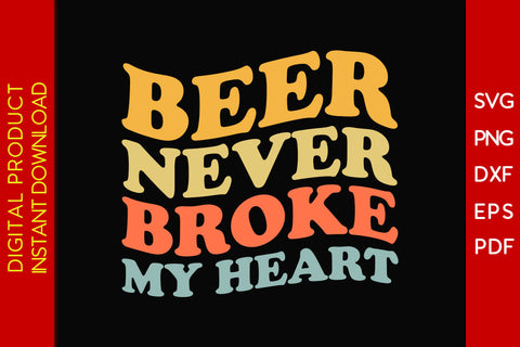 Beer Never Broke My Heart Beer SVG PNG PDF Cut File SVG Creativedesigntee 