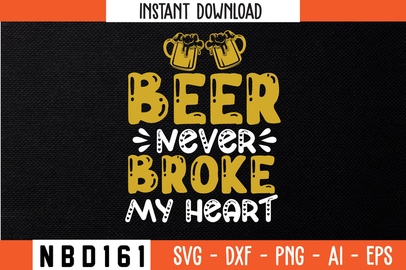 BEER NEVER BROKE MY HEART Svg Design SVG Nbd161 