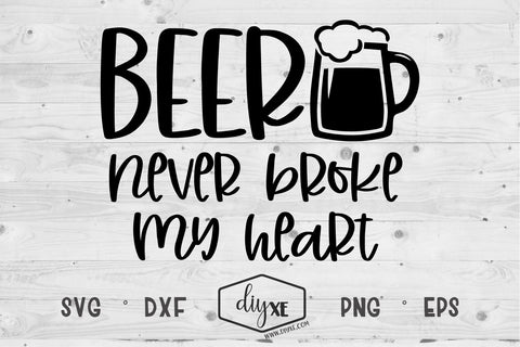 Beer Never Broke My Heart SVG DIYxe Designs 