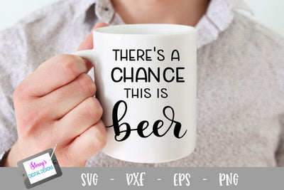 Beer SVG - There's a chance this is beer SVG Stacy's Digital Designs 