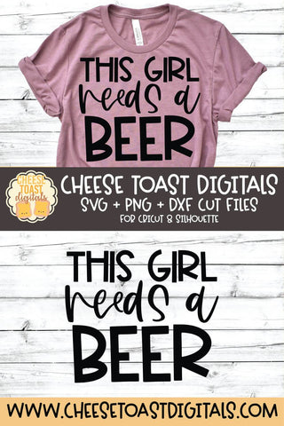 Beer SVG | This Girl Needs A Beer SVG Cheese Toast Digitals 