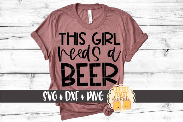 Beer SVG | This Girl Needs A Beer SVG Cheese Toast Digitals 