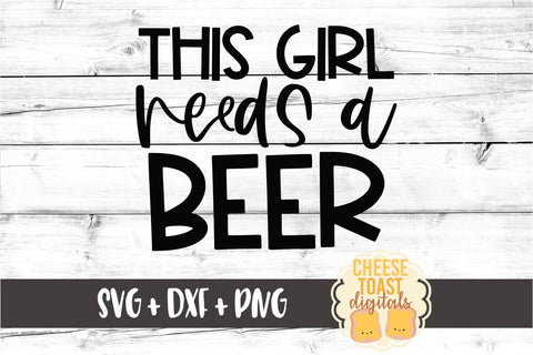 Beer SVG | This Girl Needs A Beer SVG Cheese Toast Digitals 
