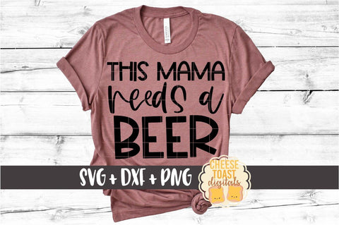 Beer SVG | This Mama Needs A Beer SVG Cheese Toast Digitals 