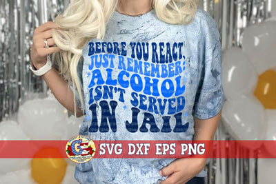 Before You React Remember Alcohol isn't Served in Jail SVG DXF EPS PNG SVG Greedy Stitches 