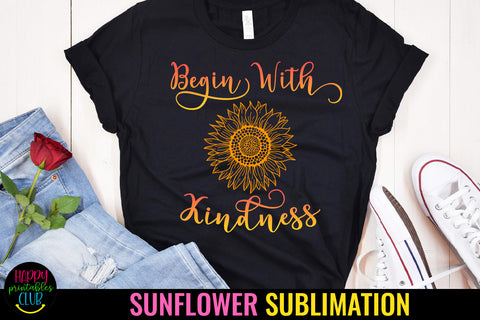 Begin With Kindness- Sunflower Sublimation Sublimation Happy Printables Club 