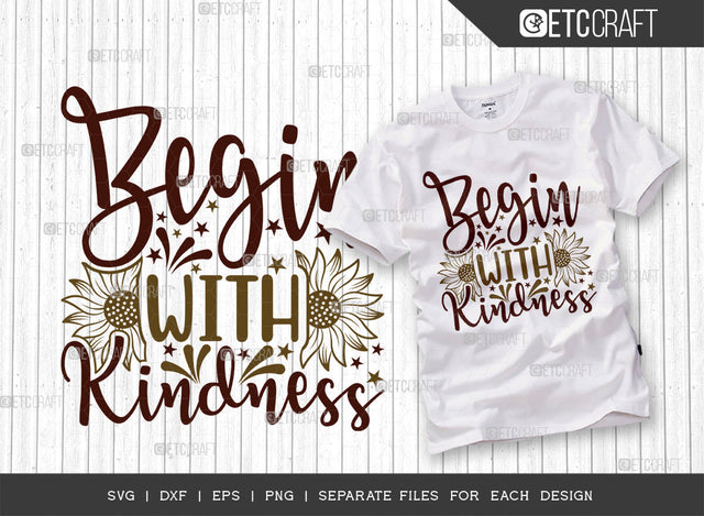 Begin With Kindness SVG Cut File, Flower svg, Floral Svg, Summer Svg, Half Sunflower Svg, Sunflower Quotes, ETC T00275 SVG ETC Craft 