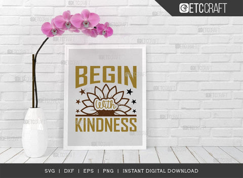Begin With Kindness SVG Cut File, Flower svg, Floral Svg, Summer Svg, Half Sunflower Svg, Sunflower Quotes, TG 00980 SVG ETC Craft 