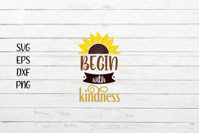 Begin with kindness svg, Sunflower Saying svg SVG SmmrDesign 