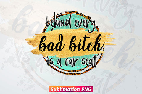 Behind Every Bad B Is A Car Seat Leopard Waterslide T shirt Design Png Sublimation Printable Files Sublimation DesignDestine 