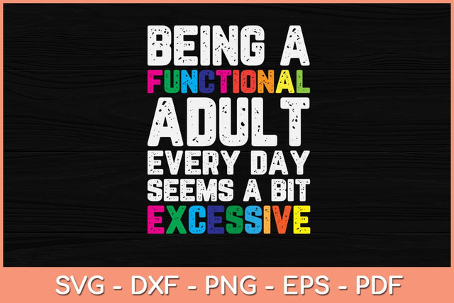 Being a Functional Adult Every Day Seems A Bit Excessive Svg Design SVG artprintfile 