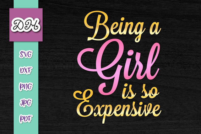 Being a Girl is so Expensive Print & Cut SVG Digitals by Hanna 