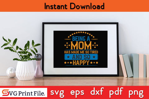 Being A Mom Has Made Me So Tired. And So Happy Funny Mothers Day Qoute T-shirt Design SVG PNG Cricut File SVG SVG Print File 