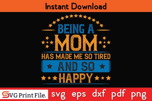 Being A Mom Has Made Me So Tired. And So Happy Funny Mothers Day Qoute T-shirt Design SVG PNG Cricut File SVG SVG Print File 