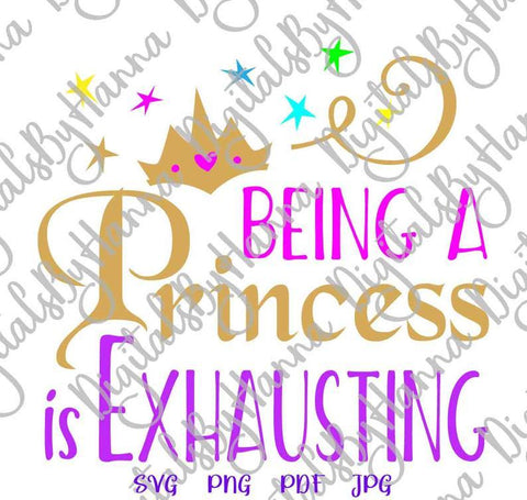 Being a Princess is Exhausting Print & Cut SVG Digitals by Hanna 