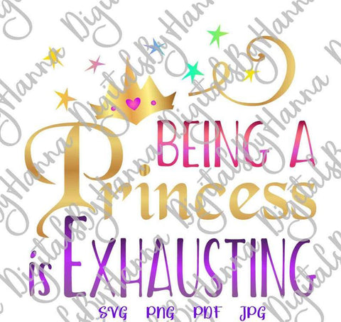 Being a Princess is Exhausting Print & Cut SVG Digitals by Hanna 
