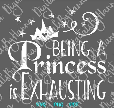 Being a Princess is Exhausting Print & Cut SVG Digitals by Hanna 