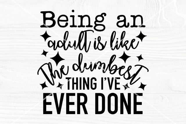 Being an adult Is like the dumbest thing I've ever done svg | Funny adult Humor svg SVG TonisArtStudio 