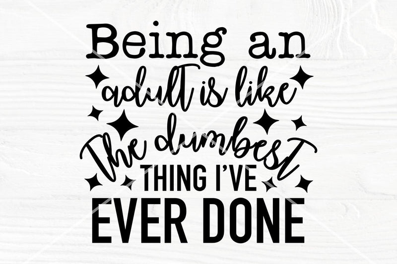 Being an adult Is like the dumbest thing I've ever done svg | Funny adult Humor svg SVG TonisArtStudio 