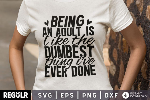 Being an adult is like the dumbest thing ive ever done SVG SVG Regulrcrative 