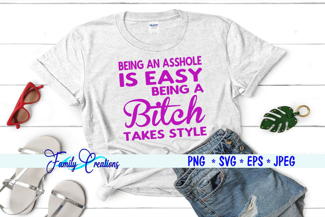 Being An Asshole Is Easy Being A Bitch Takes Style SVG Family Creations 