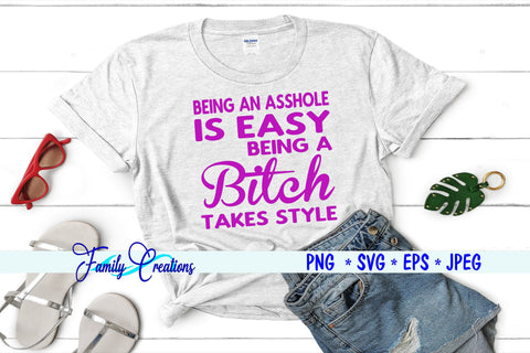 Being An Asshole Is Easy Being A Bitch Takes Style SVG Family Creations 