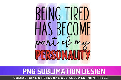 Being tired has become part of my personality Sublimation PNG Sublimation Regulrcrative 