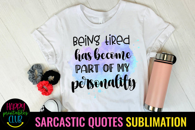 Being Tired I Sarcastic Quotes Sublimation I Funny Quotes Sublimation Happy Printables Club 