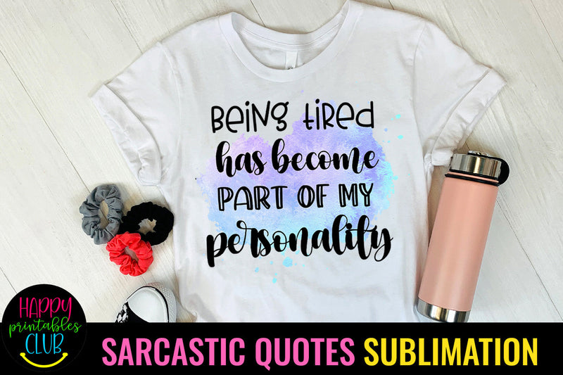 Being Tired I Sarcastic Quotes Sublimation I Funny Quotes Sublimation Happy Printables Club 