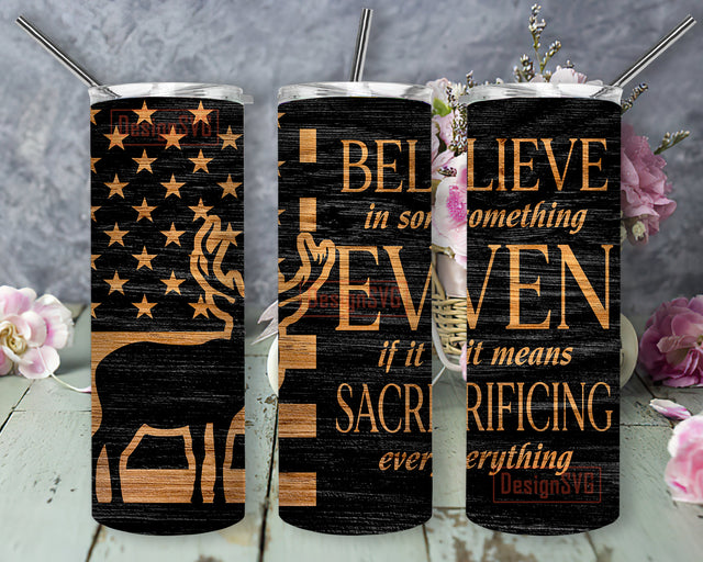 Believe In Something Even If It Means Sacrificing Everything Tumbler Png, Deer American Flag 20oz Skinny Tumbler, Motivational Quote Tumbler Wrap, Deer Sublimation Design, Digital Download Sublimation DesignSVG 