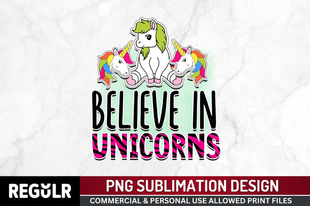Believe in unicorns Sublimation PNG, Unicorn Sublimation Design Sublimation Regulrcrative 