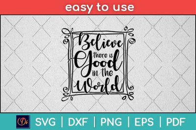 Believe There Is Good In The World Svg Design SVG artprintfile 