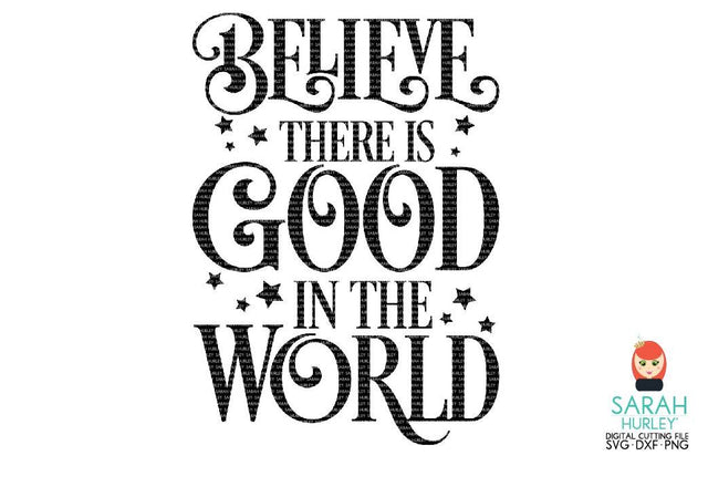 Believe There Is Good In The World SVG Sarah Hurley 
