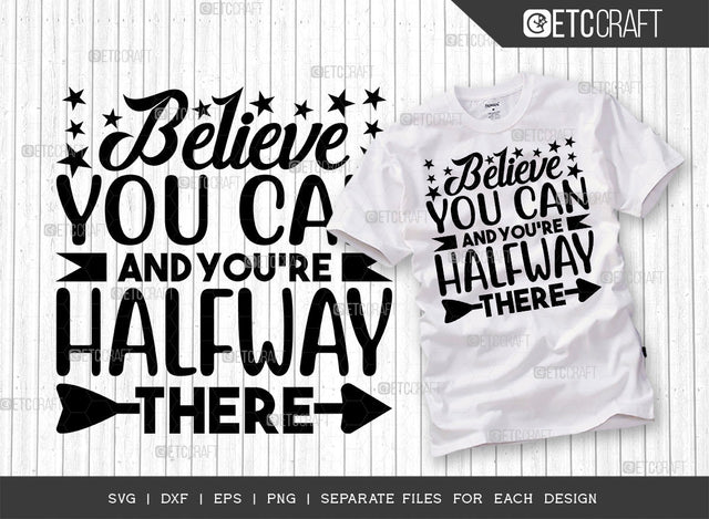 Believe You Can And You're Halfway There SVG Cut File, Good Vibes Svg, Motivational Speech Svg, Inspirational Quotes, ETC T00076 SVG ETC Craft 