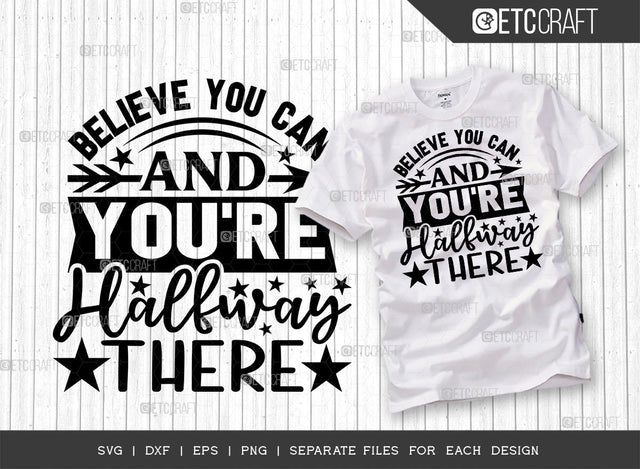 Believe You Can And You're Halfway There SVG Cut File, Good Vibes Svg, Motivational Speech Svg, Inspirational Quotes, ETC T00076 SVG ETC Craft 