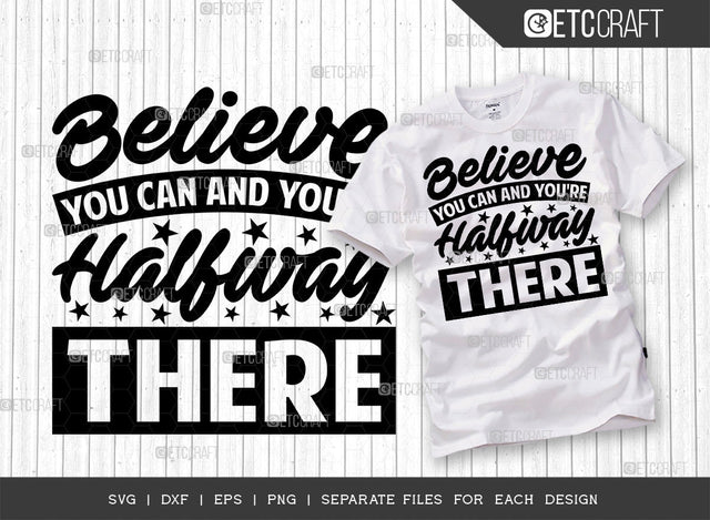 Believe You Can And You're Halfway There SVG Cut File, Good Vibes Svg, Motivational Speech Svg, Inspirational Quotes, ETC T00076 SVG ETC Craft 