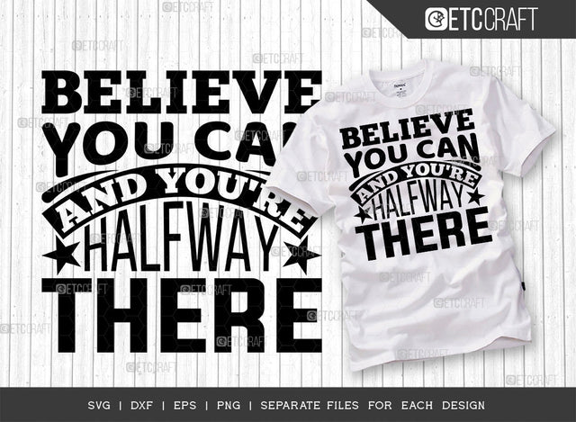 Believe You Can And You're Halfway There SVG Cut File, Good Vibes Svg, Motivational Speech Svg, Inspirational Quotes, ETC T00076 SVG ETC Craft 
