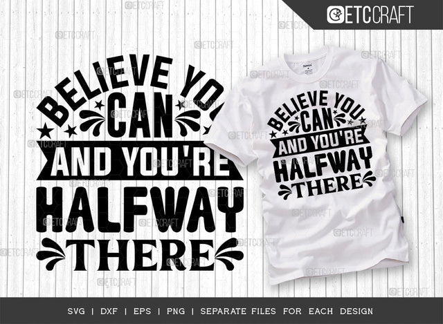 Believe You Can And You're Halfway There SVG Cut File, Good Vibes Svg, Motivational Speech Svg, Inspirational Quotes, ETC T00076 SVG ETC Craft 