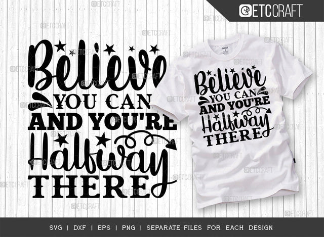 Believe You Can And You're Halfway There SVG Cut File, Good Vibes Svg, Motivational Speech Svg, Inspirational Quotes, ETC T00076 SVG ETC Craft 