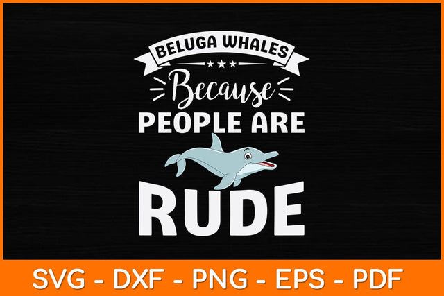 Beluga Whales Because People Are Rude Svg Design SVG artprintfile 