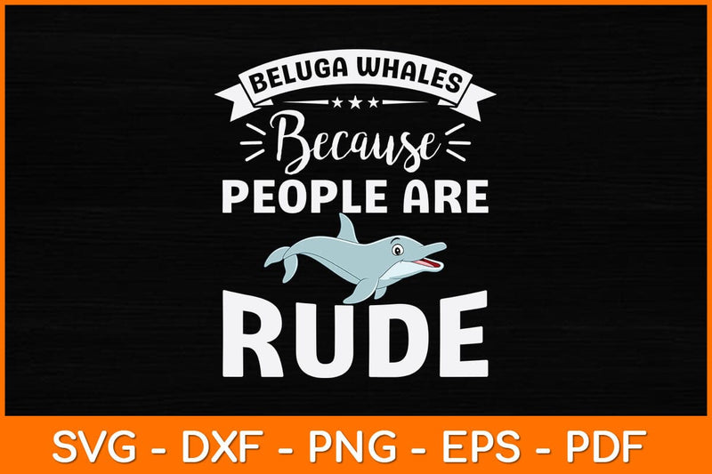 Beluga Whales Because People Are Rude Svg Design SVG artprintfile 